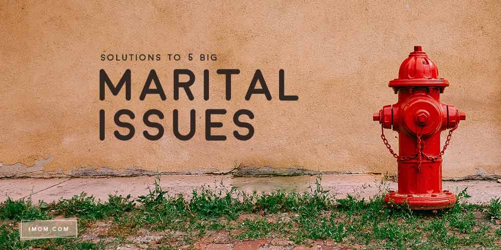 Solutions to 5 Big Marital Issues - iMom