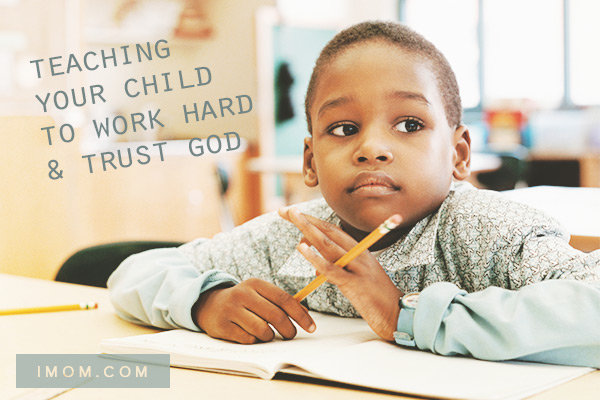 Teaching Your Child to Work Hard and Trust God iMom